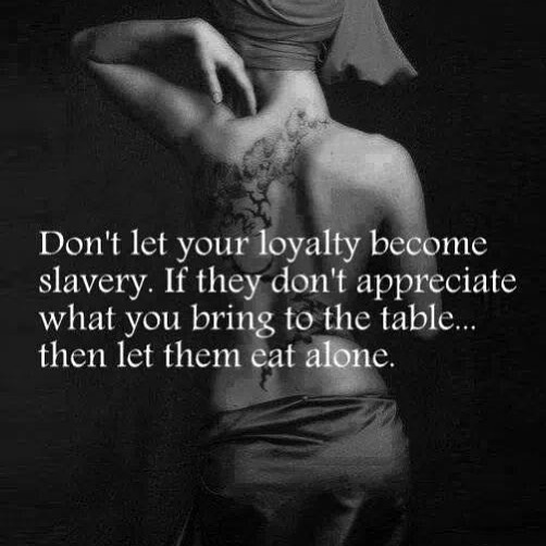 don-t-let-your-loyalty-become-slavery-if-they-don-t-appreciate-what