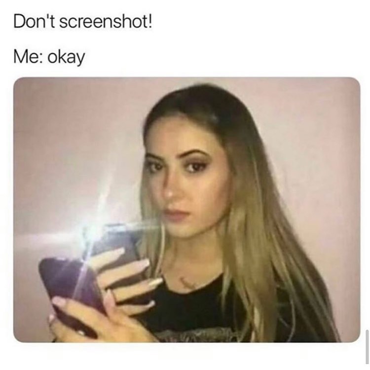 Don't screenshot! Me: okay