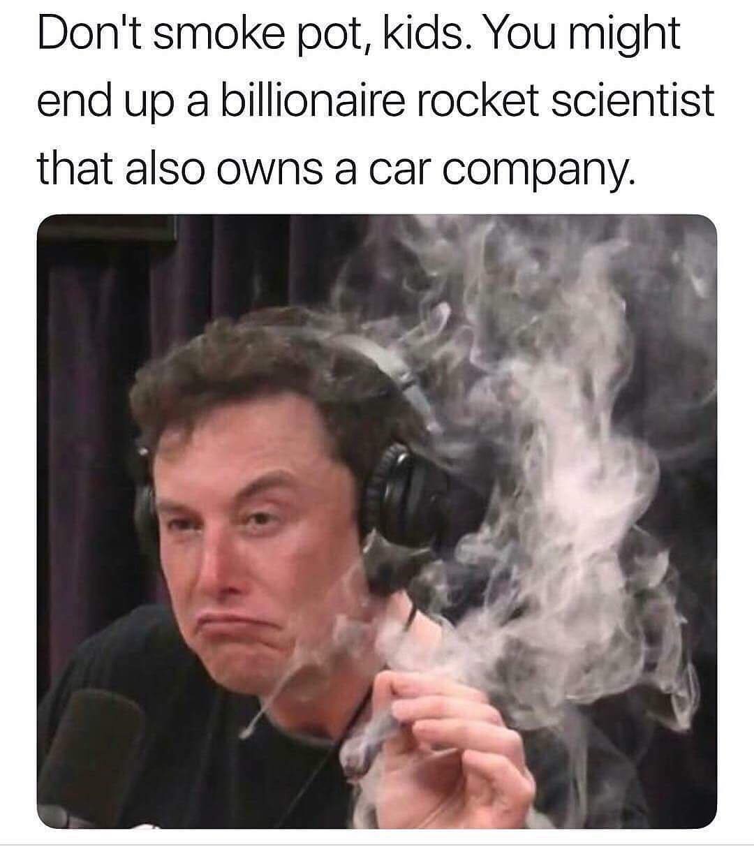 Don't smoke pot, kids. You might end up a billionaire rocket scientist that also owns a car company.