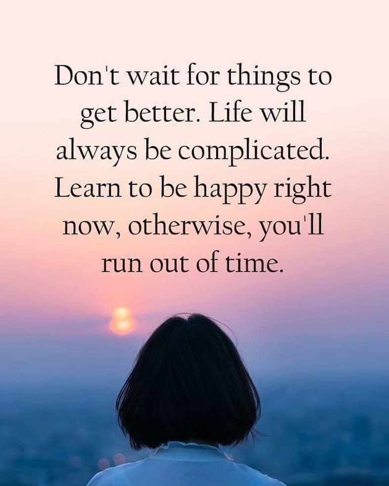 Don't wait for things to get better. Life will always be complicated ...