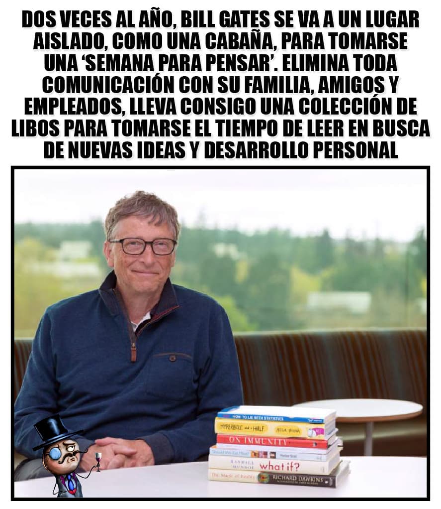 Dos veces al año, Bill Gates se va a un lugar aislado, como una cabaña, para tomarse una semana para pensar. Elimina toda comunicación con su familia, amigos y empleados, lleva consigo una colección de libros para tomarse el tiempo de leer en busca de nuevas ideas y desarrollo personal.