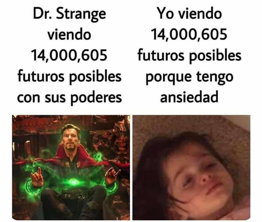 Dr. Strange viendo 14,000,605 futuros posibles con sus poderes. Yo viendo 14,000,605 futuros posibles porque tengo ansiedad.