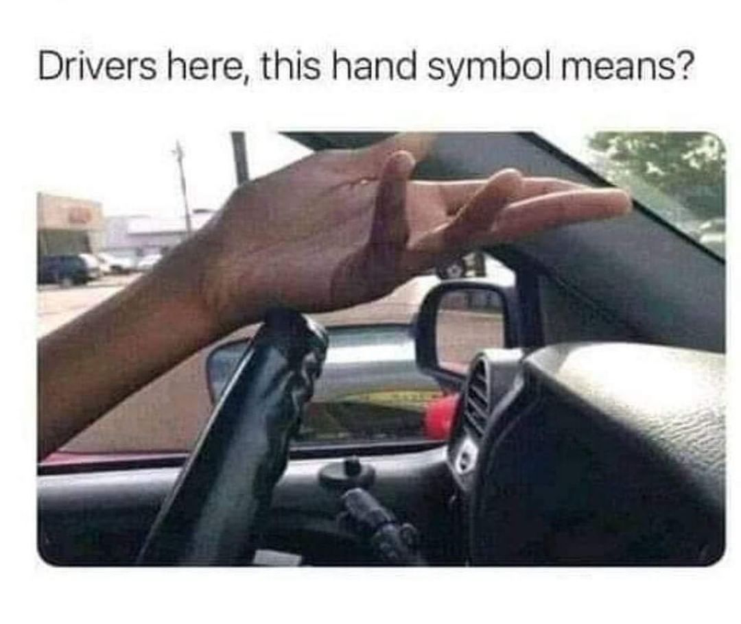 Drivers here, this hand symbol means?