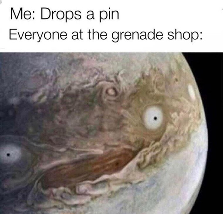 Drops a pin.  Everyone at the grenade shop: