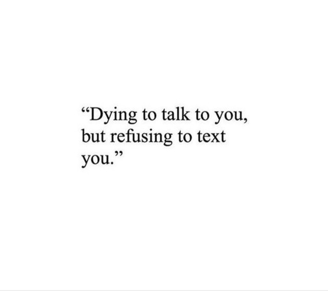 "Dying to talk to you, but refusing to text you."