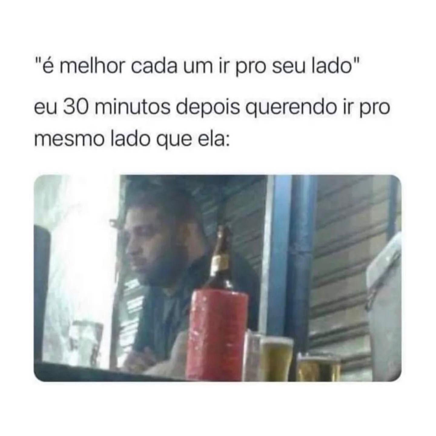 É Melhor Cada Um Ir Pro Seu Lado Eu 30 Minutos Depois Querendo Ir Pro Mesmo Lado Que Ela Memes 2752