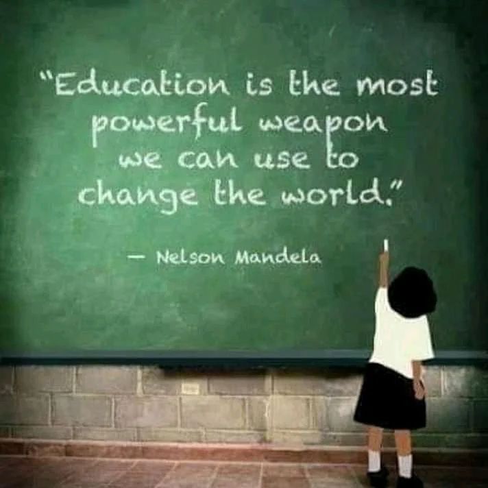 "Education is the most powerful weapon we can use to change the world". Nelson Mandela.