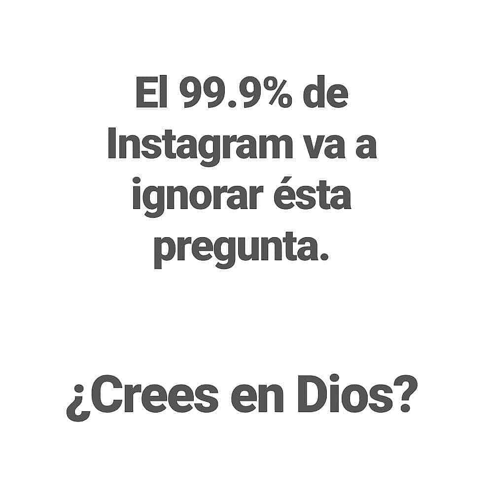 El 99.9% de Instagram va a ignorar ésta pregunta. ¿Crees en Dios?