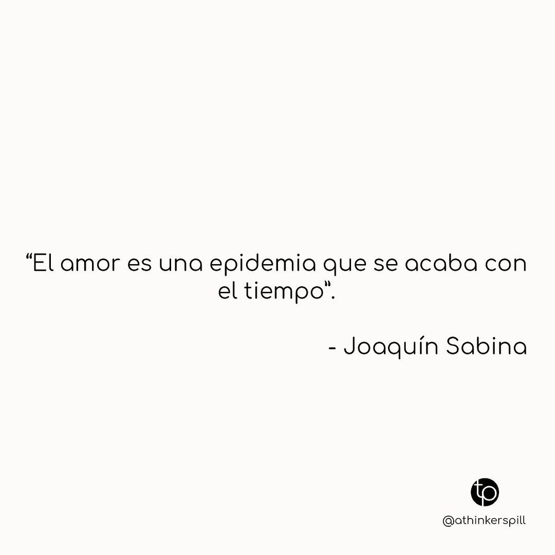 "El amor es una epidemia que se acaba con el tiempo". Joaquín Sabina.