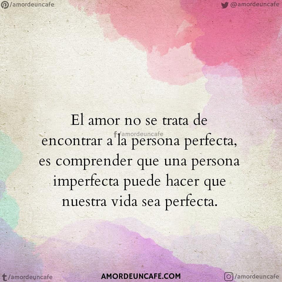 El amor no se trata de encontrar a la persona perfecta, es comprender que  una persona imperfecta puede hacer que nuestra vida sea perfecta. - Frases