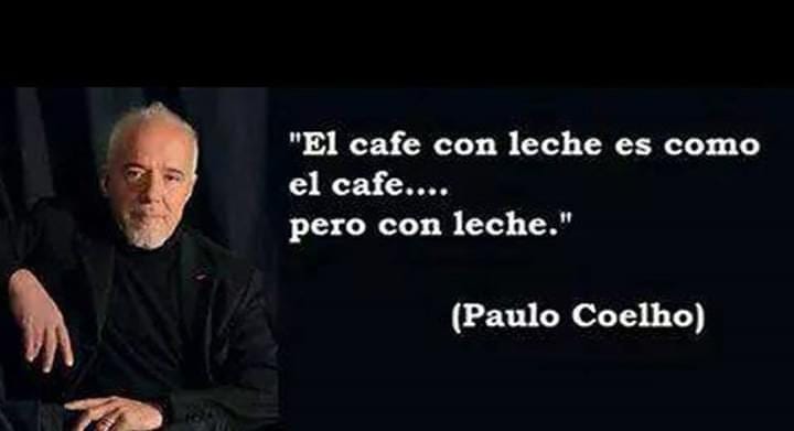 "El café con leche es como el café... pero con leche." (Paulo Coelho)
