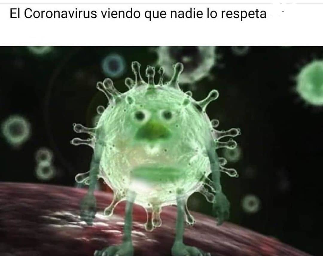 El Coronavirus viendo que nadie lo respeta.