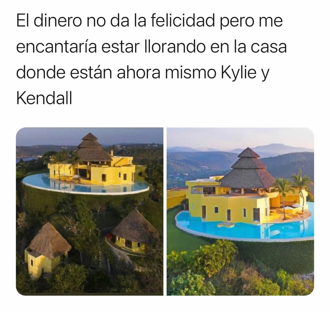 El dinero no da la felicidad pero me encantaría estar llorando en la casa donde están ahora mismo Kylie y Kendall.