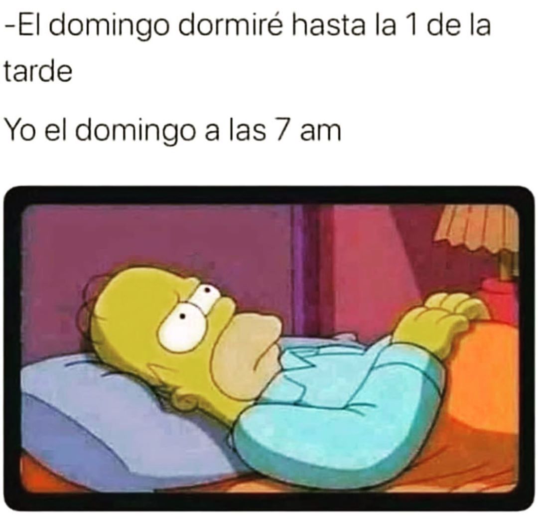 El domingo dormiré hasta la 1 de la tarde. Yo el domingo a las 7 am.