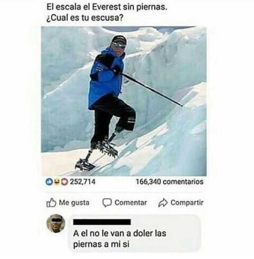 El escala el Everest sin piernas. ¿Cuál es tu escusa?  A él no le van a doler las piernas a mí sí.