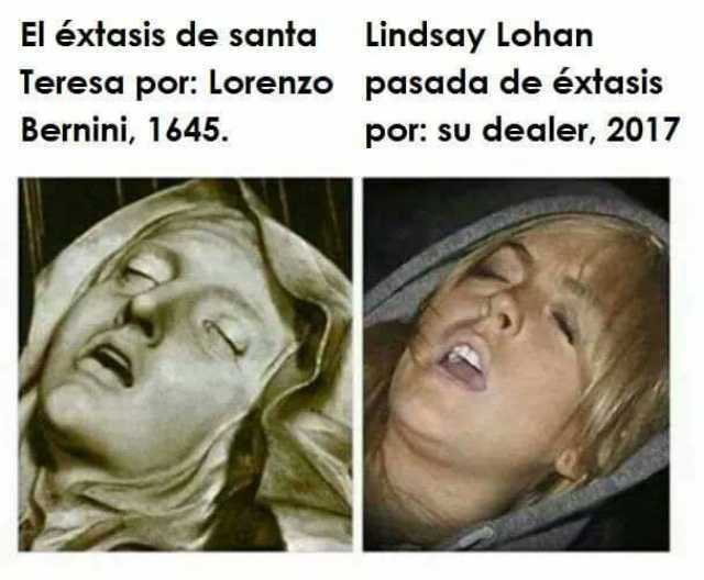 El éxtasis de Santa Teresa por: Lorenzo Bernini, 1645.  Lindsay Lohan pasada de éxtasis por: su dealer, 2017.
