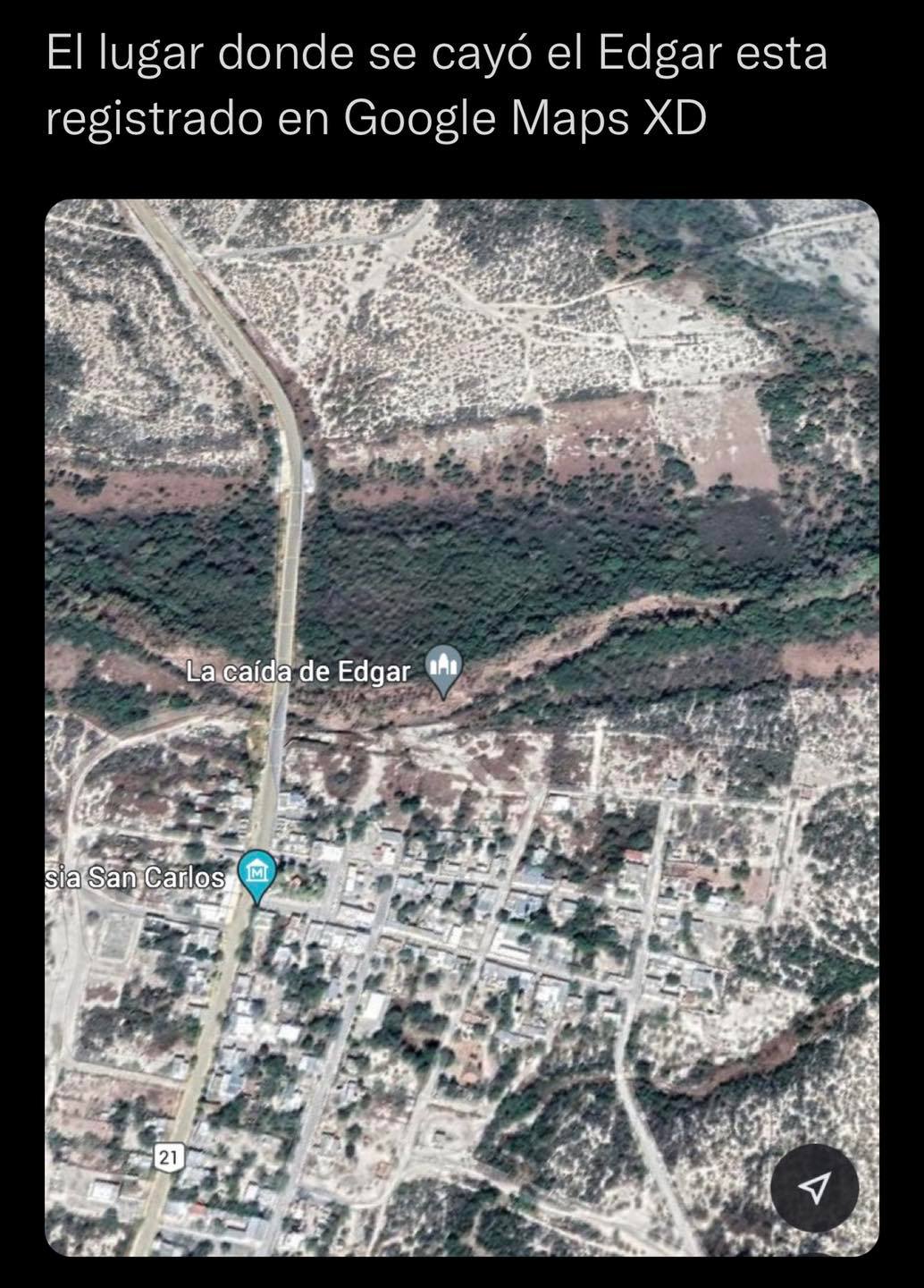 El lugar donde se cayó el Edgar esta registrado en Google Maps XD.
