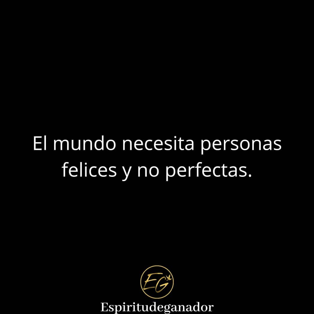 El mundo necesita personas felices y no perfectas.