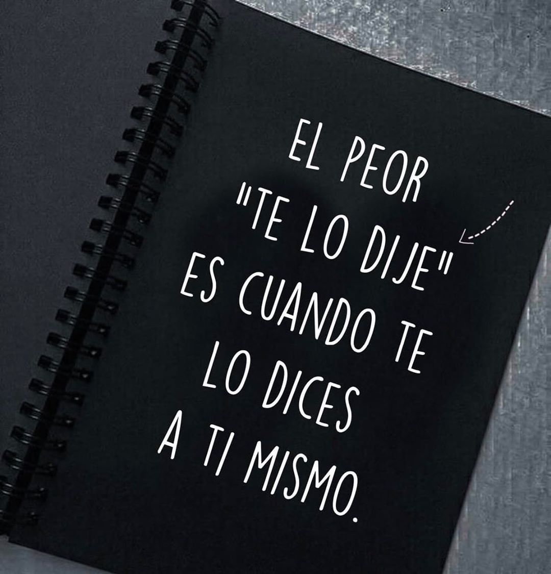 El peor "Te lo dije" es cuando te lo dices a ti mismo.