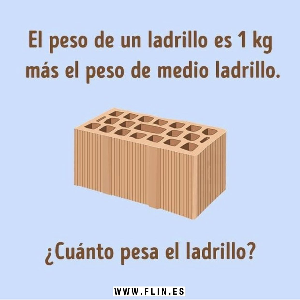 El peso de un ladrillo es 1 kg más el peso de medio ladrillo. ¿Cuánto pesa el ladrillo?