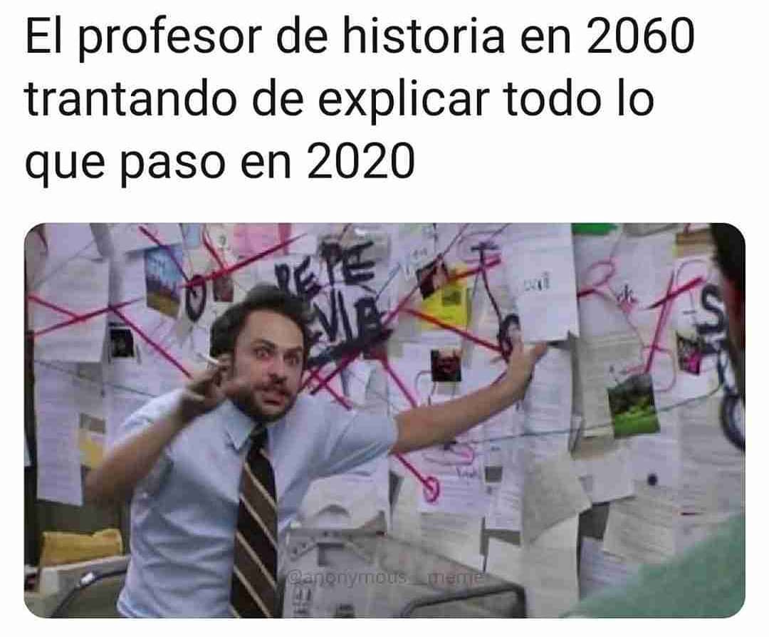El profesor de historia en 2060 tratando de explicar todo lo que pasó en 2020.