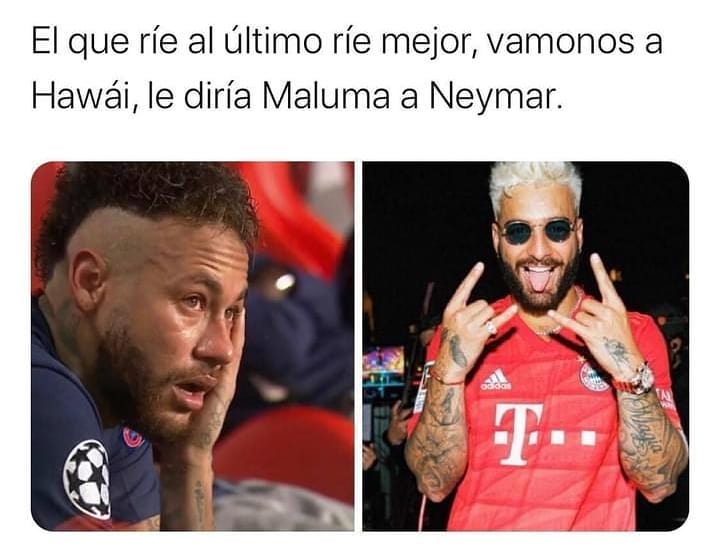 El que ríe al último ríe mejor, vamonos a Hawái, le diría Maluma a Neymar.