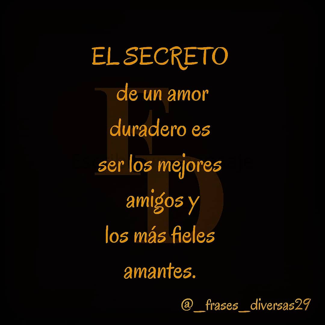 El secreto de un amor duradero es ser los mejores amigos y los más fieles amantes.