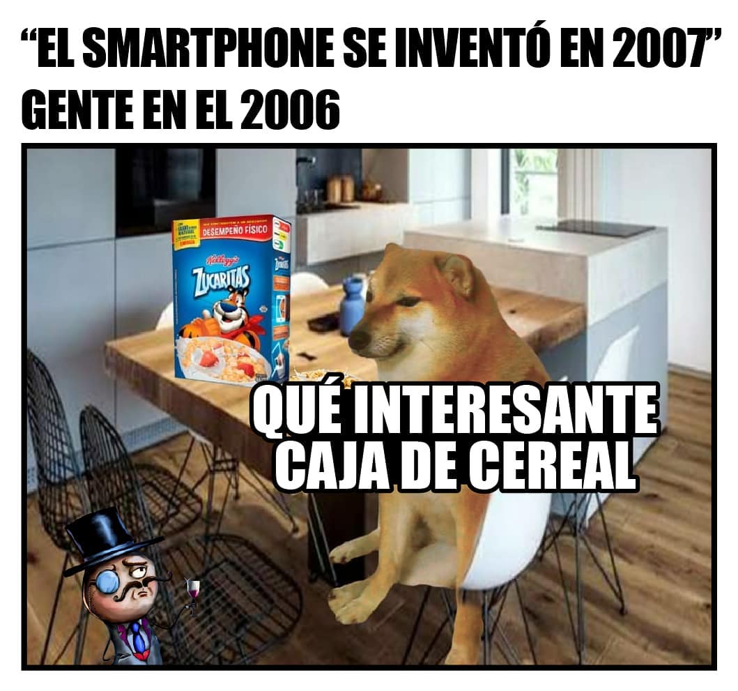 "El smartphone se inventó en 2007." Gente en el 2006: Qué interesante caja de cereal?