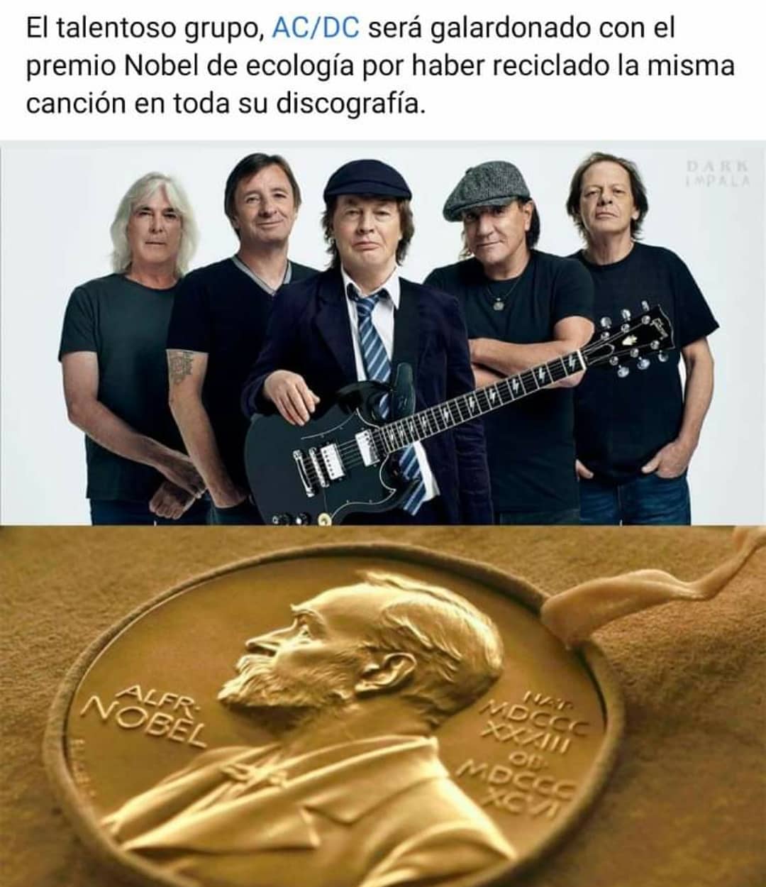 El talentoso grupo, AC/DC será galardonado con el premio Nobel de ecología por haber reciclado la misma canción en toda su discografía.
