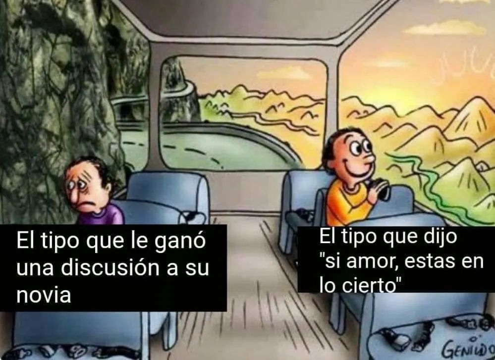 El tipo que le ganó una discusión a su novia. E tipo que dijo "si amor, estas en lo cierto".