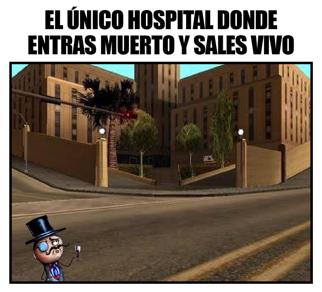 El único hospital donde entras muerto y sales vivo.