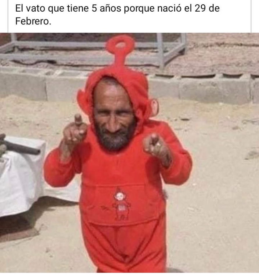 El vato que tiene 5 años porque nació el 29 de Febrero.