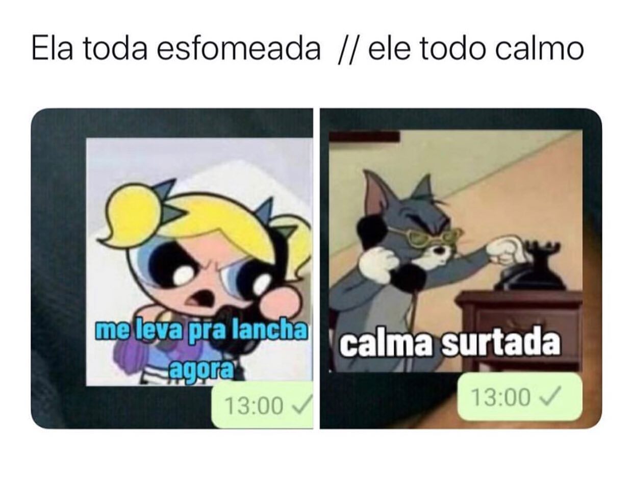 Ela toda esfomeada:  me leva pra lancha agora. // Ele todo calmo 'calma surtada'.