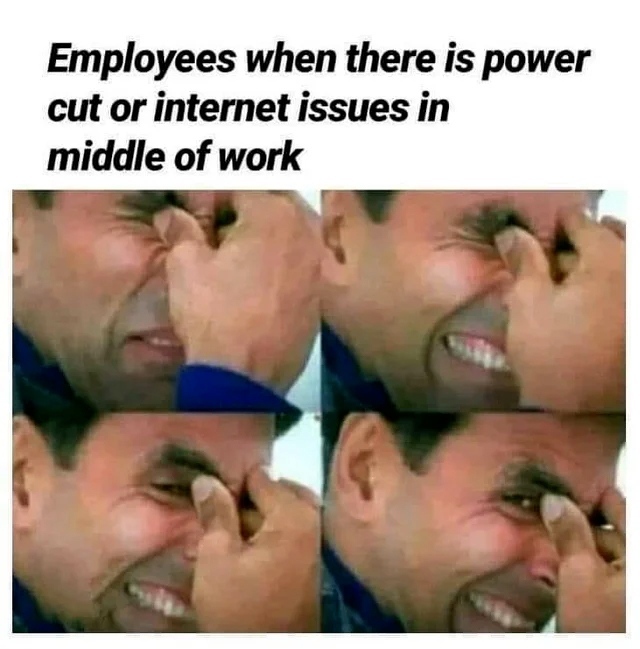 Employees when there is power cut or internet issues in middle of work.