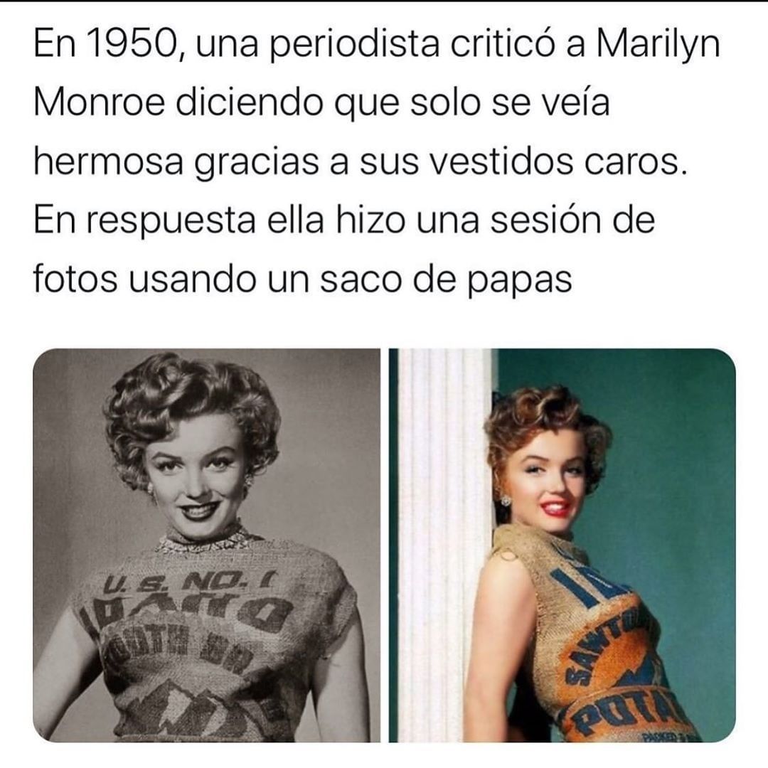 En 1950, una periodista criticó a Marilyn Monroe diciendo que solo se veía hermosa gracias a sus vestidos caros. En respuesta ella hizo una sesión de fotos usando un saco de papas.