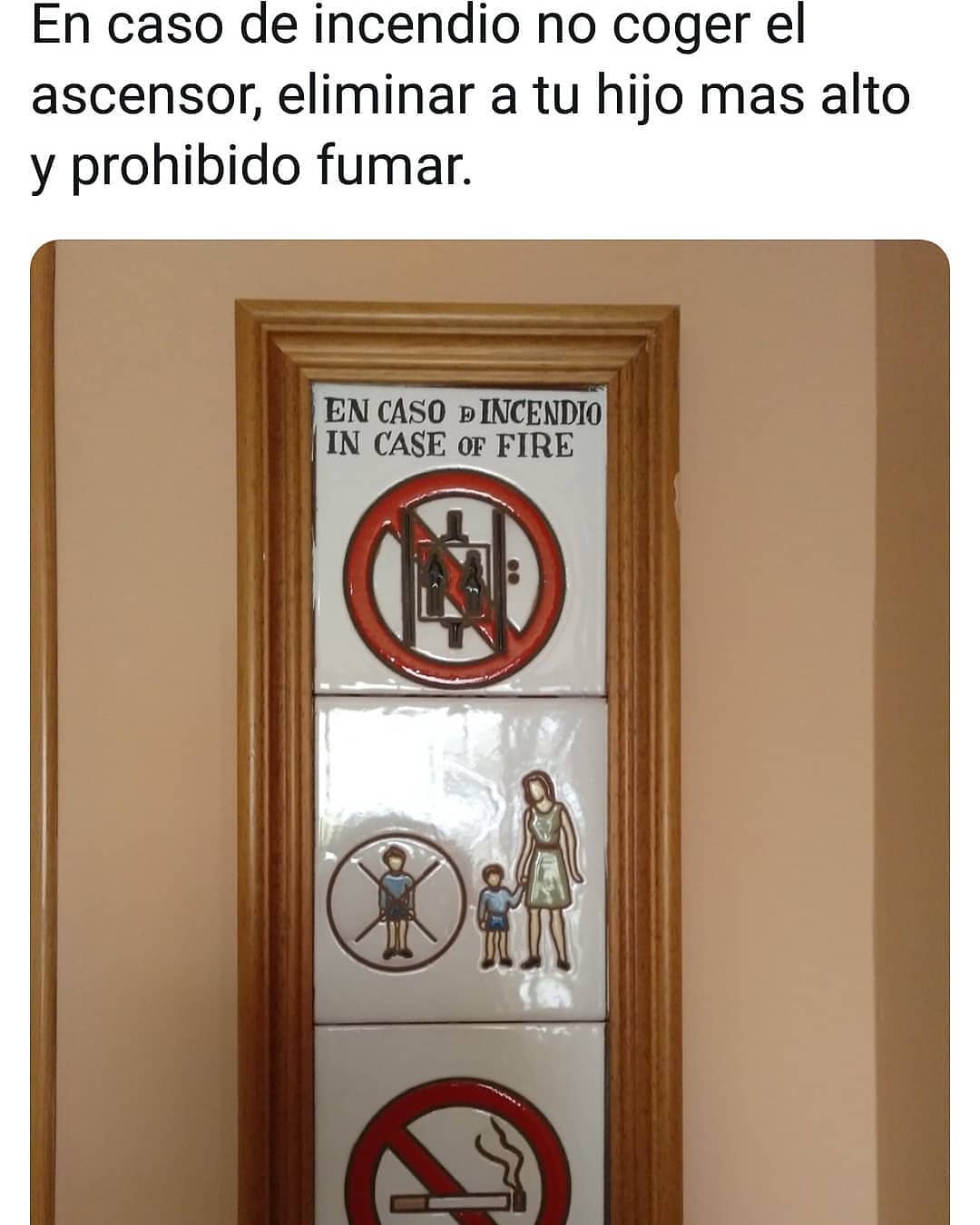 En caso de incendio no coger el ascensor, eliminar a tu hijo mas alto y prohibido fumar.