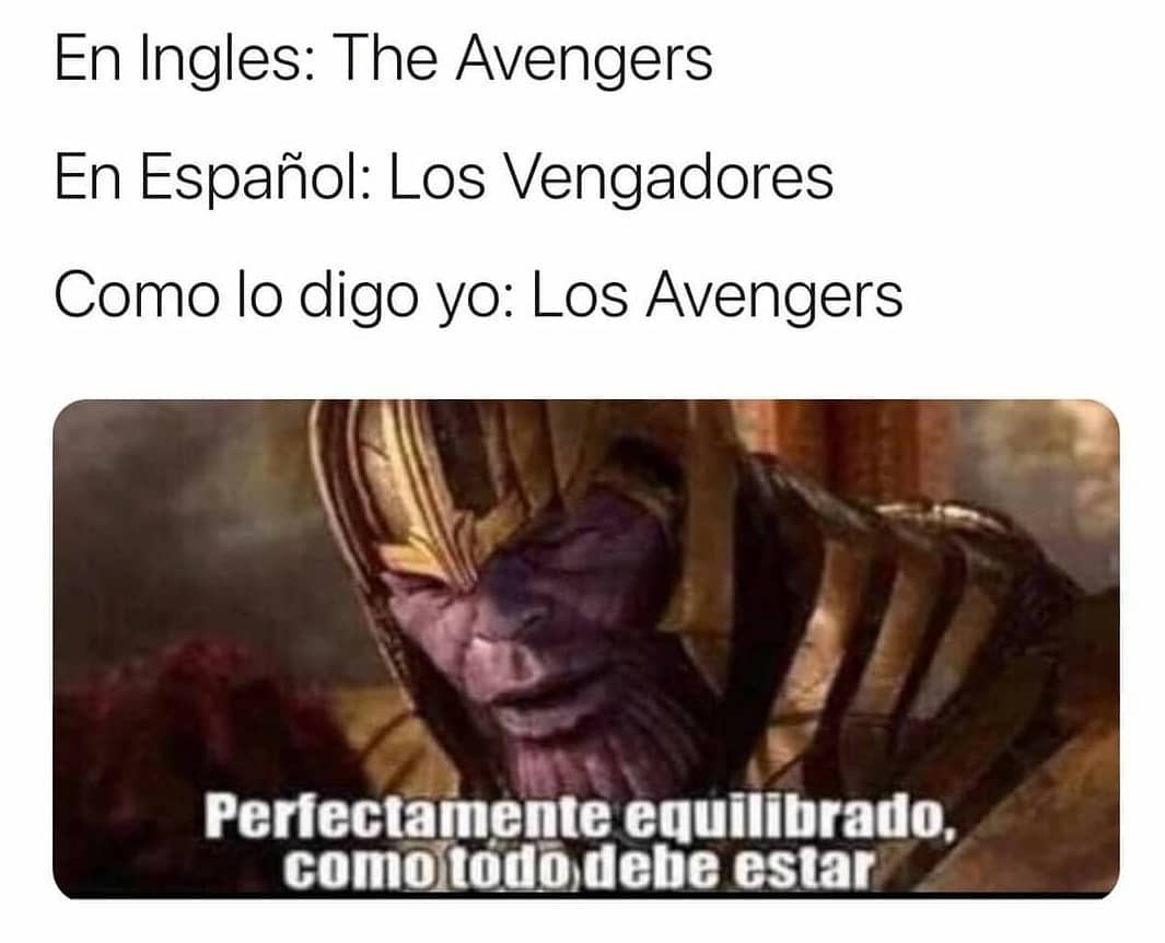 En inglés: The Avengers.  En español: Los Vengadores.  Como lo digo: Los Avengers.  Perfectamente equilibrado, como todo debe estar.