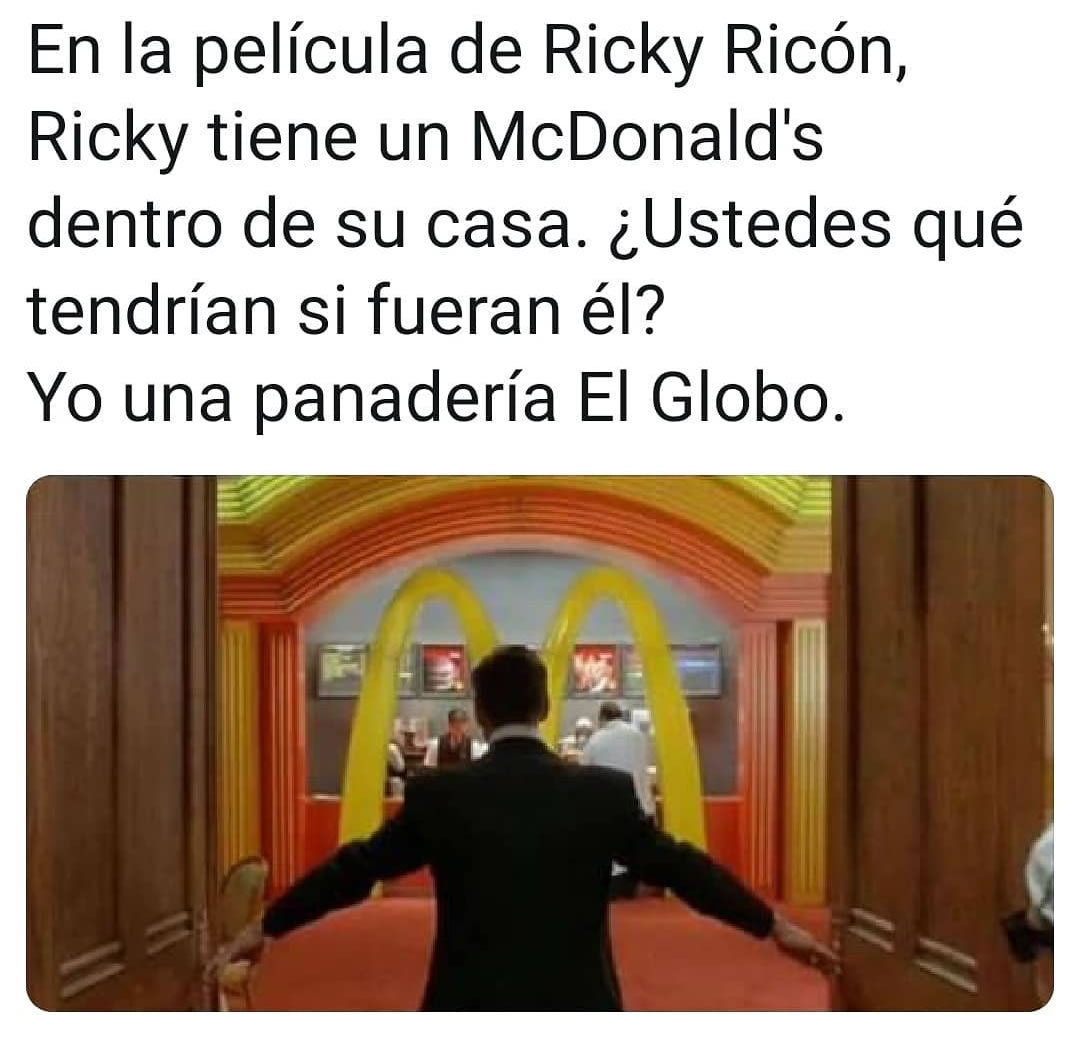En la película de Ricky Ricón, Ricky tiene un McDonald's dentro de su casa.  ¿Ustedes qué tendrían si fueran él?  Yo una panadería El Globo.