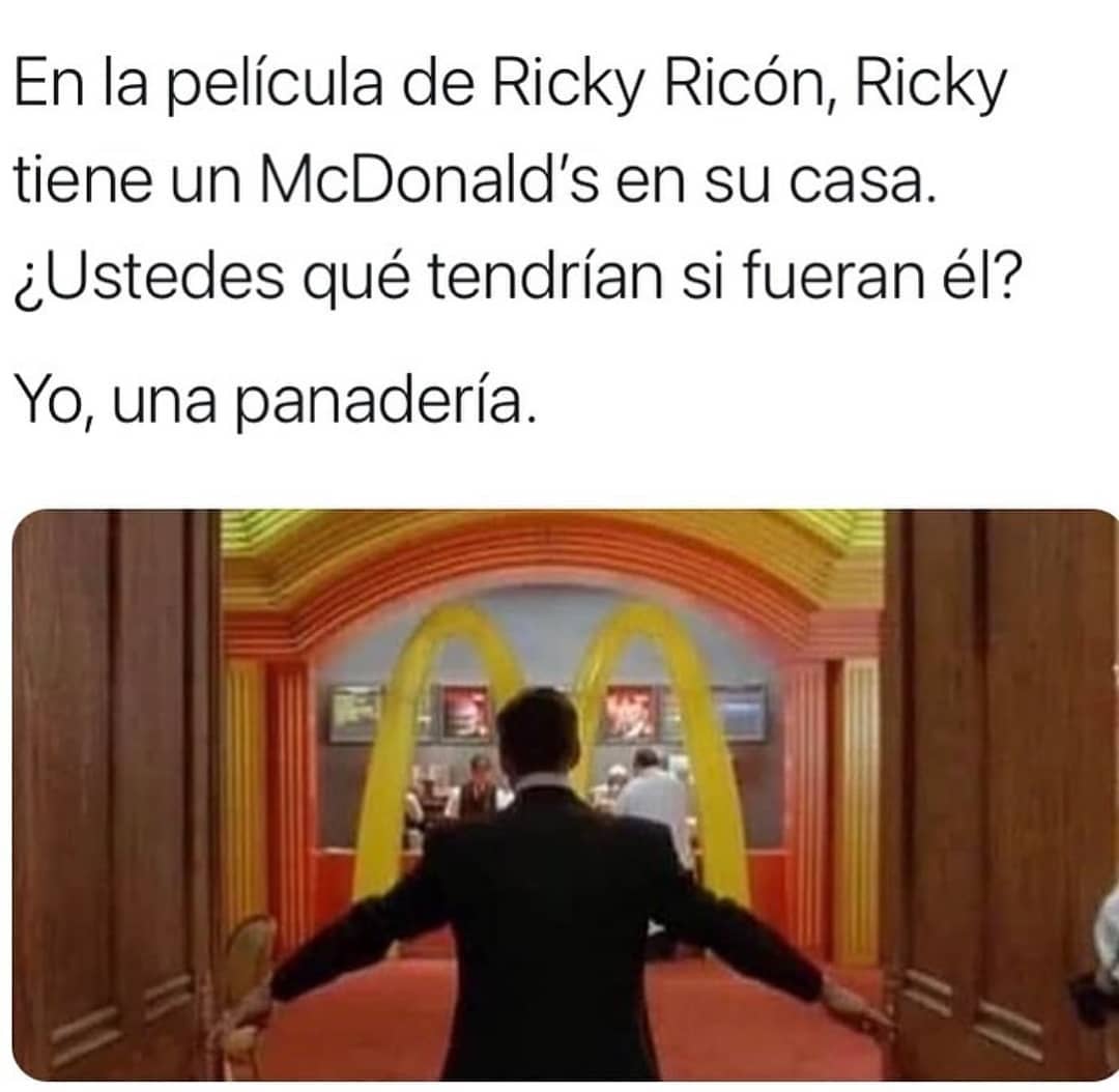En la película de Ricky Ricón, Ricky tiene un McDonald's en su casa. ¿Ustedes qué tendrían si fueran él? Yo, una panadería.