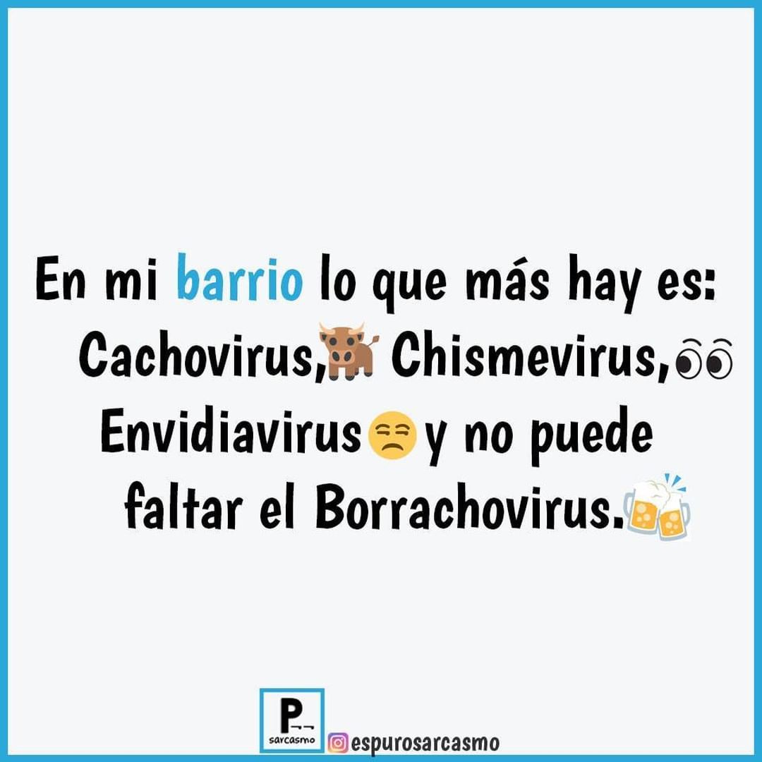 En mi barrio lo que más hay es: En mi Cachovirus, Chismevirus, Envidiavirus y no puede faltar el Borrachovirus.