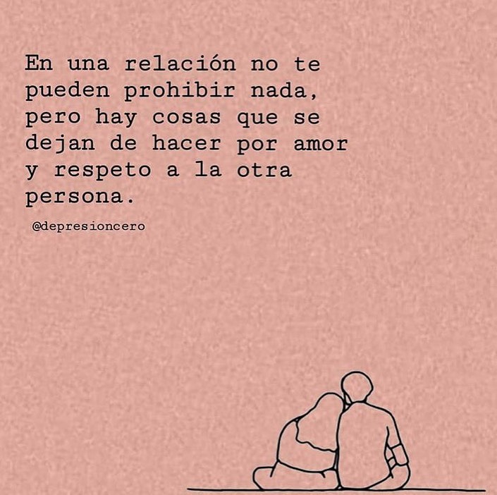 En una relación no te pueden prohibir nada, pero hay cosas que se dejan de hacer por amor y respeto a la otra persona.