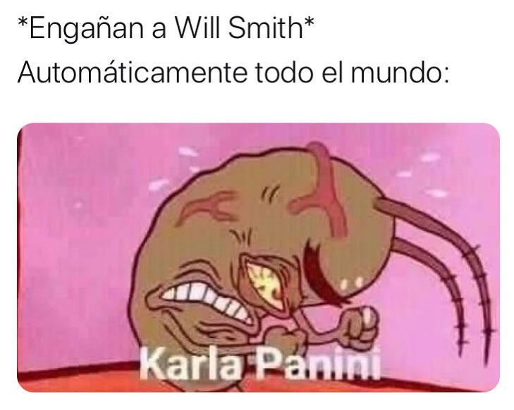 *Engañan a Will Smith*  Automáticamente todo el mundo: Karla Panini.