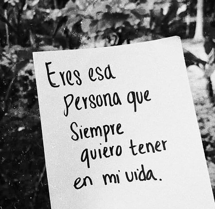 Eres esa persona que siempre quiero tener en mi vida.