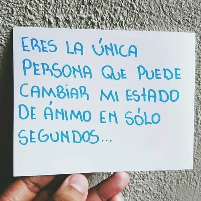 Eres la única persona que puede cambiar mi estado de ánimo en sólo segundos...