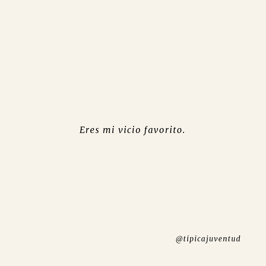 Eres mi vicio favorito. - Frases