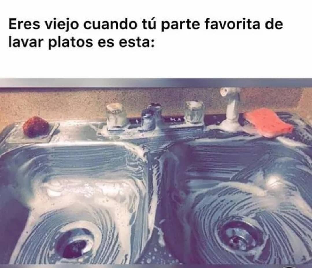 Eres Viejo Cuando Tú Parte Favorita De Lavar Platos Es Esta Memes 