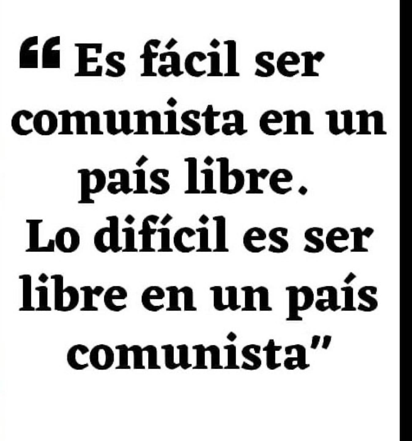 Es fácil ser comunista en un país libre. Lo difícil es ser libre en un país comunista.