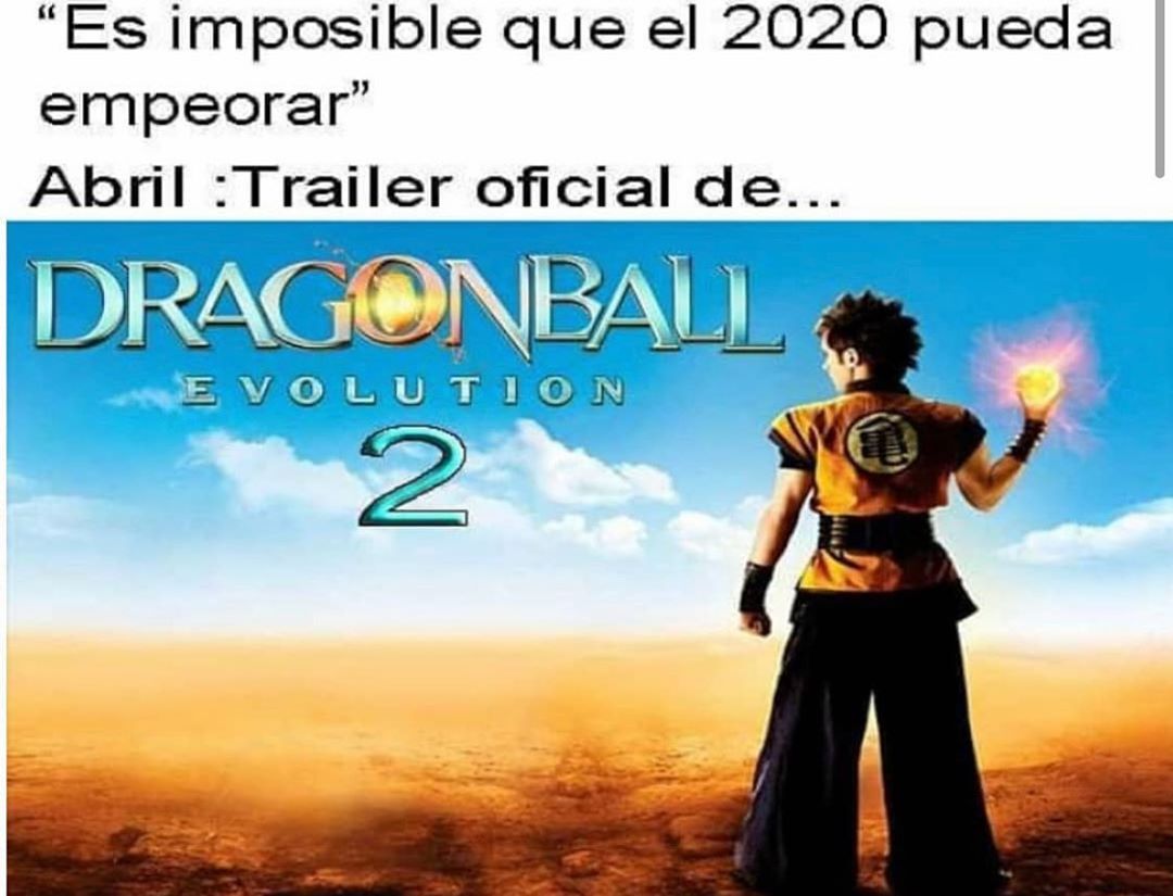 "Es imposible que el 2020 pueda empeorar"  Abril: Trailer oficial de... DragonBall.