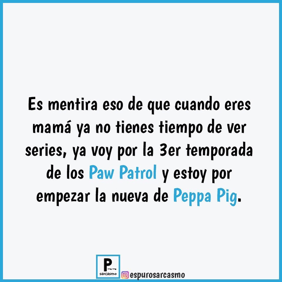 Es mentira eso de que cuando eres mamá ya no tienes tiempo de ver series, ya voy por la 3er temporada de los Paw Patrol y estoy por empezar la nueva de Peppa Pig.