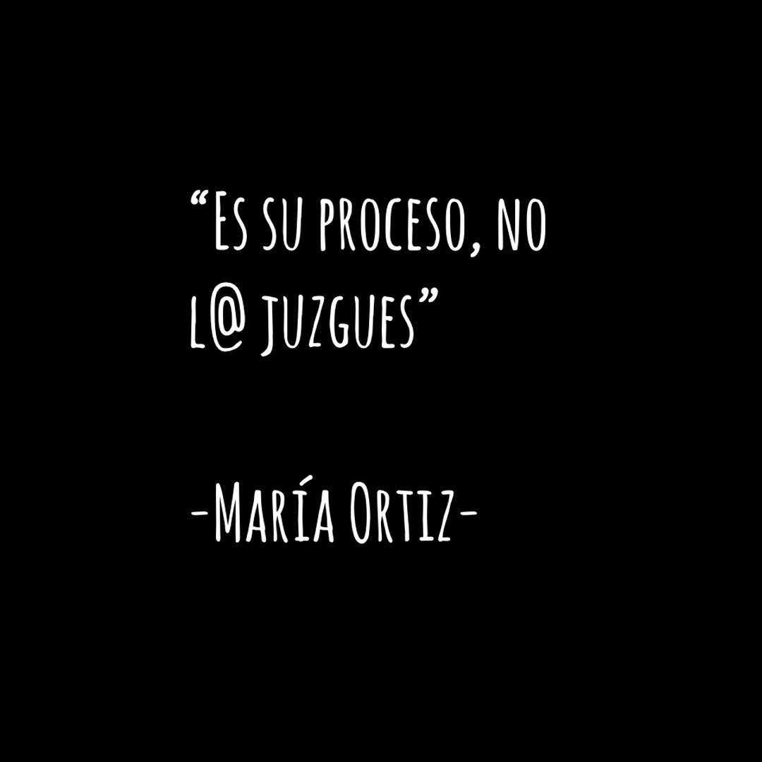 "Es su proceso, no l@ juzgues". María Ortiz.